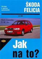 Škoda Felicia od 1995: Údržba a opravy automobilů č. 48 - Kniha