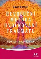 Revoluční metoda uvolňování traumatu: Překonej své nejtěžší krize - Kniha