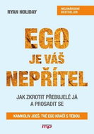 Ego je váš nepřítel: Jak zkrotit přebujelé já a prosadit se - Kniha