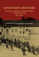 Katastrofa křesťanů: Likvidace Arménů, Asyřanů a Řeků v Osmanské říši v letech 1914-1923 - Kniha