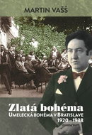 Zlatá bohéma: Umelecká bohéma v Bratislave 1920 - 1938 - Kniha