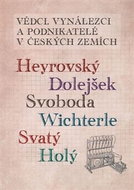 Vědci, vynálezci a podnikatelé v Českých zemích: Heyrovský, Dolejšek, Svoboda, Wichterle, Svatý, Hol - Kniha