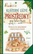 Klášterní léčivé prostředky pro tělo i duši: Tisíciletá moudrost církevních řádů - Kniha