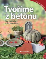 Tvoříme z betonu: Na zahradu i do interiéru - Kniha