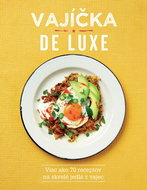 Vajíčka de luxe: Viac ako 70 receptov na skvelé jedlá z vajec - Kniha