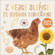 Z vejce slepice Ze semínka slunečnice: Životní cyklus - Kniha
