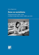 Žena za socialismu: Československo 1945–1974 a reflexe vývoje před rokem 1989 a po něm - Kniha
