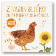Z vajca sliepka Zo semienka slnečnica: Životný cyklus - Kniha