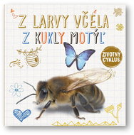 Z larvy včela Z kukly motýľ: Životný cyklus - Kniha