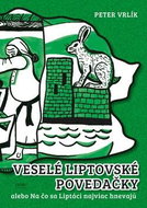 Veselé liptovské povedačky: alebo Na čo sa Liptáci najviac hnevajú - Kniha