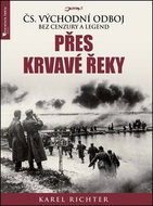 Přes krvavé řeky: Čs. východní odboj bez cenzury a legend - Kniha