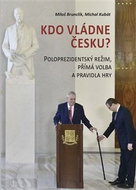 Kdo vládne Česku?: Poloprezidentský režim, přímá volba a pravidla hry - Kniha