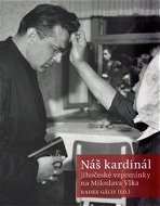Náš kardinál: jihočeské vzpomínky na Miloslava Vlka - Kniha
