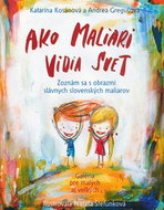 Ako maliari vidia svet: Zoznám sa s obrazmi slávnych slovenských maliarov - Kniha