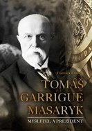 Tomáš Garrigue Masaryk: Myslitel a prezident - Kniha