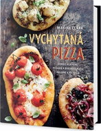 Vychytaná pizza: Domácí klasická, sicilská a kvásková pizza, calzone a focaccia - Kniha