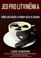 Jed pro Litviněnka: Příběh jeho vraždy a Putinovy války se západem - Kniha