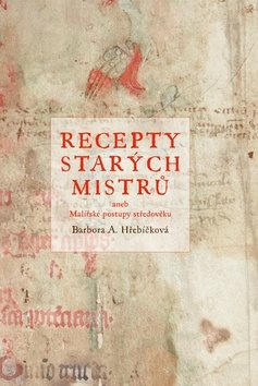 Recepty starých mistrů: aneb malířské postupy středověku Main image Recepty starých mistrů: aneb malířské postupy středověku - Kniha - Main image