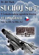 SUCHOJ Su-7 v československém vojenském letectvu ve fotografii: Verze Su-7BM, Su-7BKL a Su-7U - Kniha