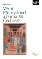 Věrní Přemyslovci a barbarští Čechové: Česko-říšské vztahy v raném a vrcholném středověku - Kniha
