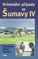 Kriminální případy ze Šumavy IV: Odrácená strana Šumavy - Kniha