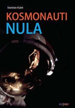 Kosmonauti nula: aneb Ti, co nedoletěli - Kniha - Hlavní obrázek