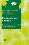 Po stopách moci v nemoci: O morálce, moci a komunikaci v českém zdravotnictví - Kniha
