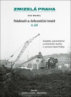 Zmizelá Praha Nádraží a železniční tratě 4.díl: Zaniklé, proměněné a ohrožené stavby v severní části - Kniha