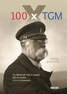 100 x TGM: Co Masaryk řekl a napsal, jak to myslel a co to znamená - Kniha