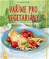 Kniha Vaříme pro vegetariány: zeleninový zážitek bez hranic - Kniha