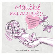 Maličké miminko: Praktický průvodce pro rodiče předčasně narozených dětí - Kniha