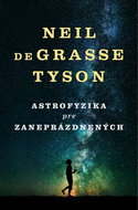 Astrofyzika pre zaneprázdnených: Kniha o vesmíre od obľúbeného a slávneho astrofyzika - Kniha