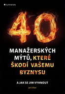 40 manažerských mýtů, které škodí vašemu byznysu: a jak se jim vyhnout - Kniha