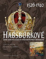 Habsburkové 1526-1740: Země Koruny české ve středoevropské monarchii - Kniha