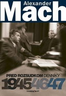 Alexander Mach Pred rozsudkom Denníky 1945 - 47 - Kniha
