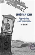 Země lyr a ocele: Subjekty, ideologie, modely, mýty a rituály v kultuře českého stalinismu - Kniha