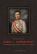 Karol I. Habsburský v cirkevnom, historickom a politickom kontexte - Kniha
