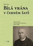 Bílá vrána v černém šatě: Životní pouť Františka Jana Kroihera (1871–1948) - Kniha