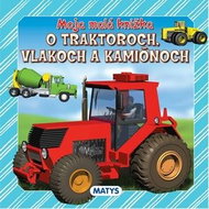 Moja malá knižka o traktoroch, vlakoch a kamiónoch - Kniha