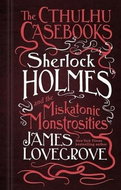 Sherlock Holmes and the Miskatonic Monstrosities: The Cthulhu Casebooks - Kniha