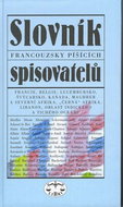 Slovník francouzsky píšících spisovatelů: Francie, Belgie, Lucembursko, Švýcarsko, Kanada, Maghreb a - Kniha