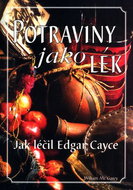 Potraviny jako lék: Jak léčil Edgar Cayce - nejslavnější americký léčitel a jasnovidec - Kniha