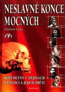 Neslavné konce mocných: Boží mlýny v dějinách, fanatici a jejich oběti - Kniha - Hlavní obrázek