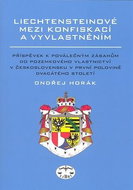Liechtensteinové mezi konfiskací a vyvlatněním: Příspěvek k poválečným zásahům do pozemkového vlast. - Kniha