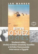 Bitva o Suez: 1956 Studená válka, druhý arabsko-izraelský konflikt a britkso-francouzská in... - Kniha