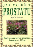 Jak vyléčit prostatu: Rady pro zdravé i nemocné Prevence a léčba - Kniha