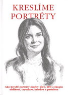Kreslíme portréty: Ako kresliť portréty mužov, žien, deti a skupín uhlíkom, ceruzkou, kriedou... - Kniha