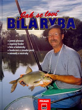 Jak se loví bílá ryba: jemná plavaná,úspěšný feeder,biče a boloňézky... - Kniha - Hlavní obrázek