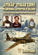 Útěkář Otakar Černý, plukovník letectva v záloze: Jeden český osud na pozadí dvou totalitních režimů - Kniha