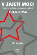 V zajetí moci: Kulturní politika, její systém a aktéři 1948-1956 - Kniha